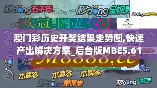 澳门彩历史开奖结果走势图,快速产出解决方案_后台版MBE5.61