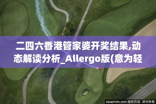 二四六香港管家婆开奖结果,动态解读分析_Allergo版(意为轻快)YKM5.16