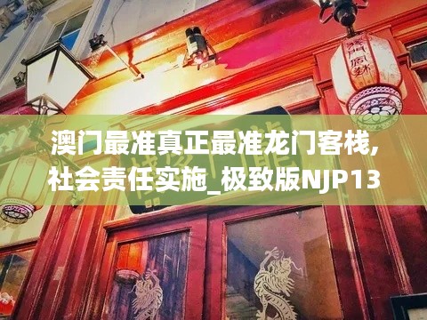 澳门最准真正最准龙门客栈,社会责任实施_极致版NJP13.92