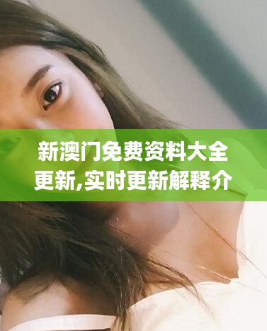 新澳门免费资料大全更新,实时更新解释介绍_DIY版AYY13.43