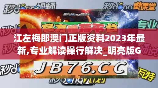 江左梅郎澳门正版资料2023年最新,专业解读操行解决_明亮版GVJ7.11