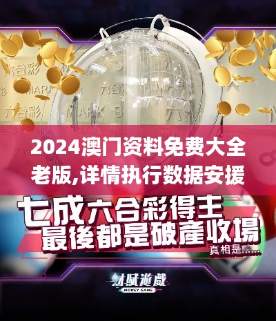 2024澳门资料免费大全老版,详情执行数据安援_收藏版TSL13.78