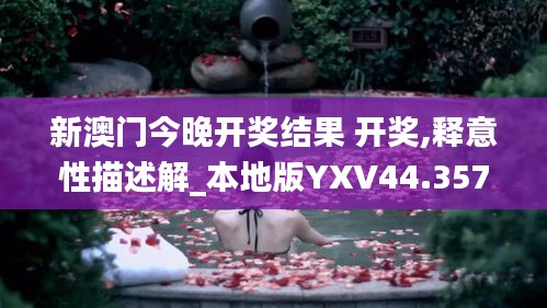 新澳门今晚开奖结果 开奖,释意性描述解_本地版YXV44.357