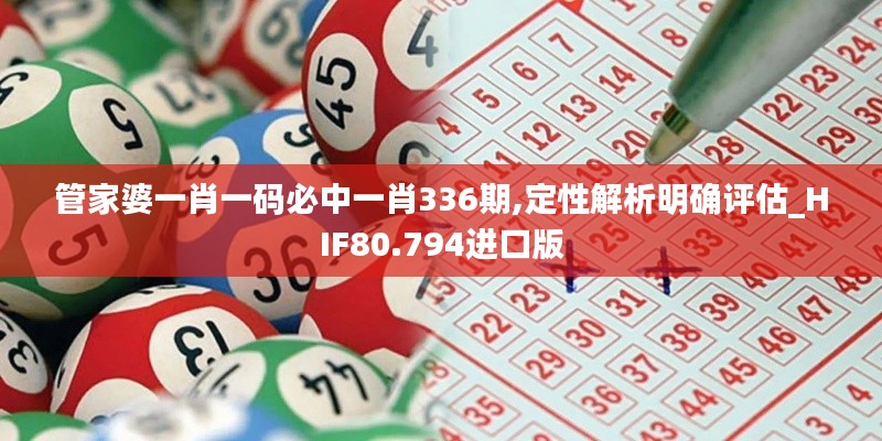 管家婆一肖一码必中一肖336期,定性解析明确评估_HIF80.794进口版
