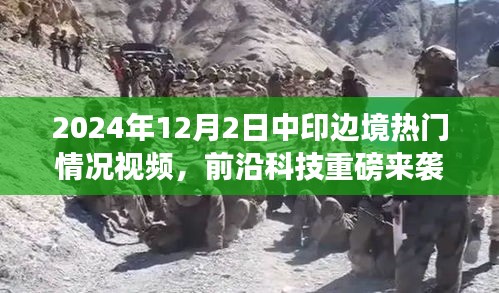 2024年12月2日中印边境热门情况视频，前沿科技重磅来袭2024年12月2日中印边境最新态势视频神器揭秘