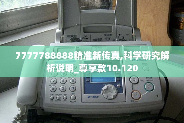 7777788888精准新传真,科学研究解析说明_尊享款10.120