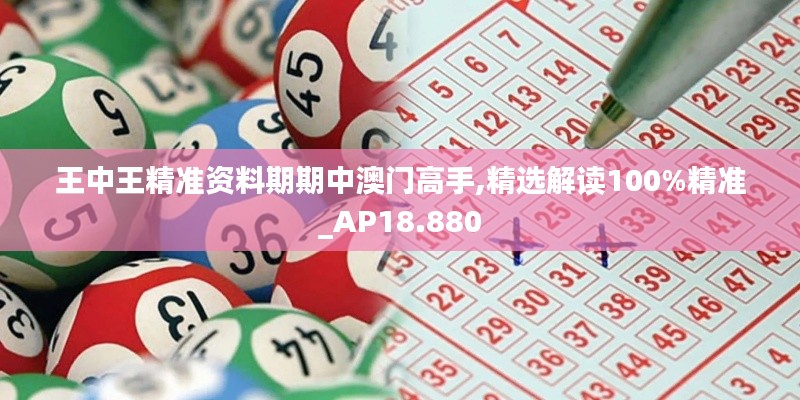 王中王精准资料期期中澳门高手,精选解读100%精准_AP18.880