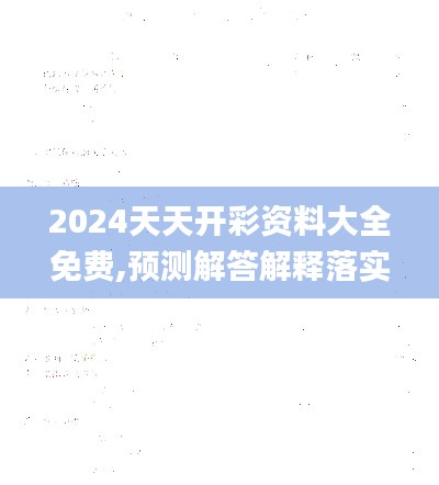 2024天天开彩资料大全免费,预测解答解释落实_iShop3.902