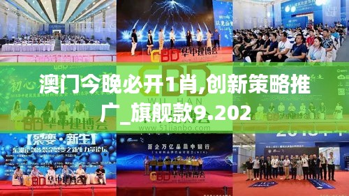 澳门今晚必开1肖,创新策略推广_旗舰款9.202