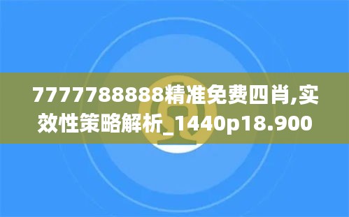 7777788888精准免费四肖,实效性策略解析_1440p18.900