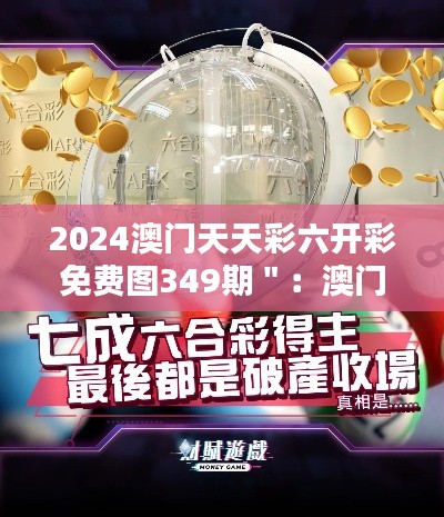 2024澳门天天彩六开彩免费图349期＂：澳门彩349期的中奖之道