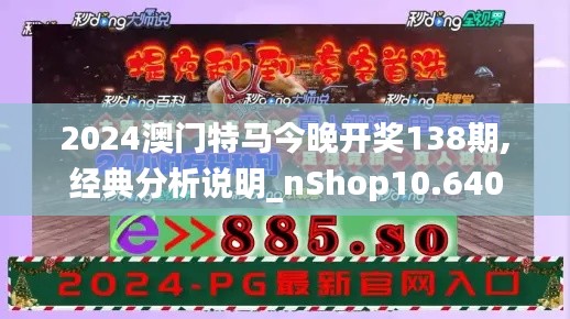 2024澳门特马今晚开奖138期,经典分析说明_nShop10.640