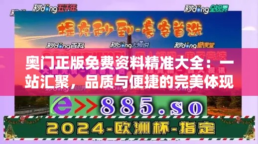 奥门正版免费资料精准大全：一站汇聚，品质与便捷的完美体现