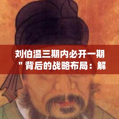 刘伯温三期内必开一期＂背后的战略布局：解读历史人物的深远影响