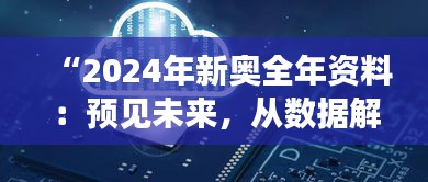 “2024年新奥全年资料：预见未来，从数据解读新奥长足发展”