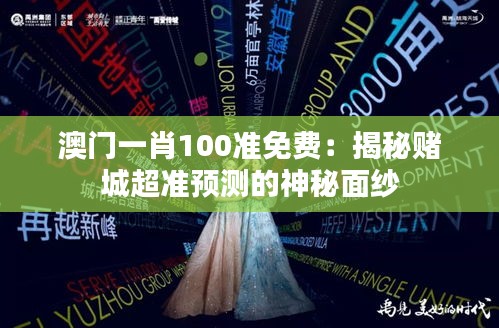 澳门一肖100准免费：揭秘赌城超准预测的神秘面纱