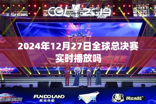 全球总决赛直播时间预告，2024年12月27日实时观看指南