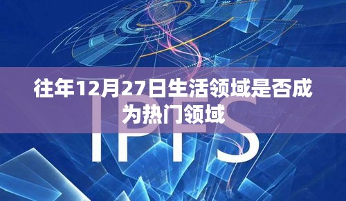12月27日生活领域关注度飙升，热门趋势解析
