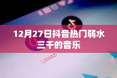 抖音热门歌曲弱水三千，12月27日旋律风靡全网