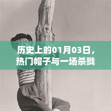 历史上的帽子与杀戮事件，揭秘一月三日背后的故事