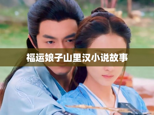 福运娘子山里汉，故事梗概