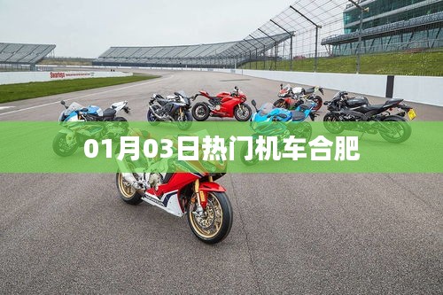 合肥热门机车资讯，最新动态一网打尽（01月03日）