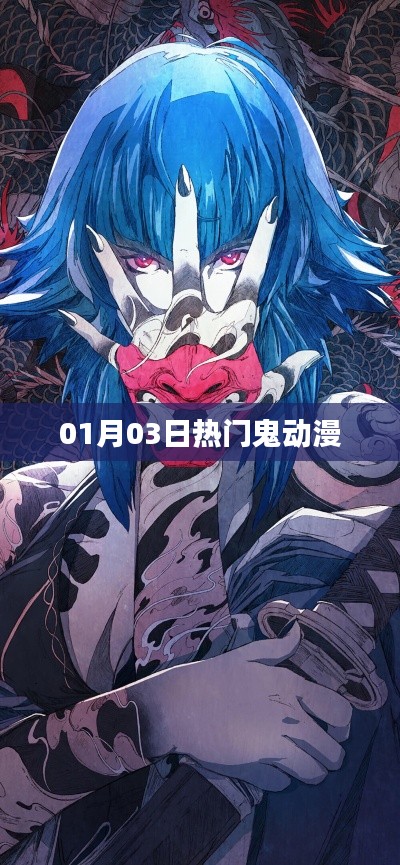 热门鬼动漫大盘点，最新动态一网打尽（日期，01月03日）