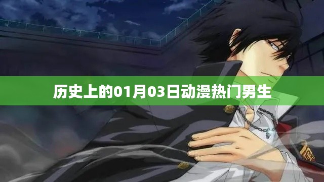动漫界璀璨之星，一月三日诞生的经典男生角色回顾