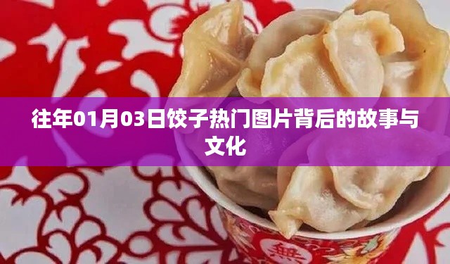 饺子背后的故事与文化，热门图片一览