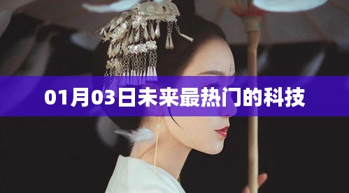未来热门科技趋势展望，01月03日揭秘新科技热潮