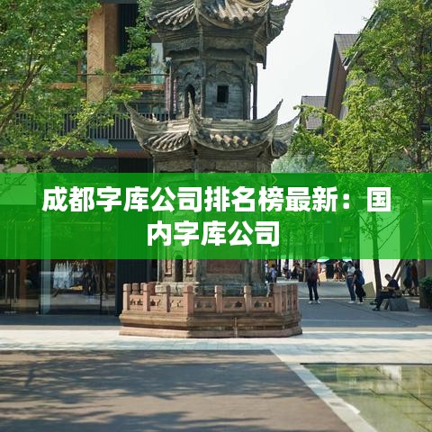成都字库公司排名榜最新：国内字库公司 
