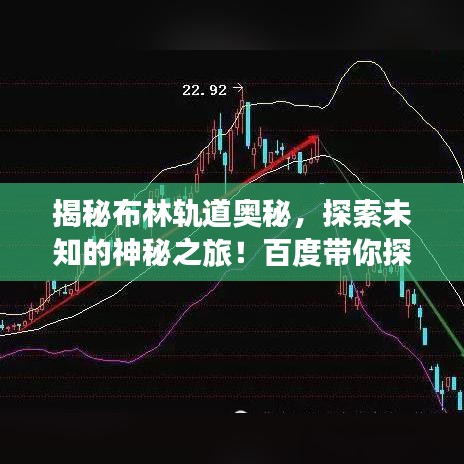揭秘布林轨道奥秘，探索未知的神秘之旅！百度带你探秘布林轨。