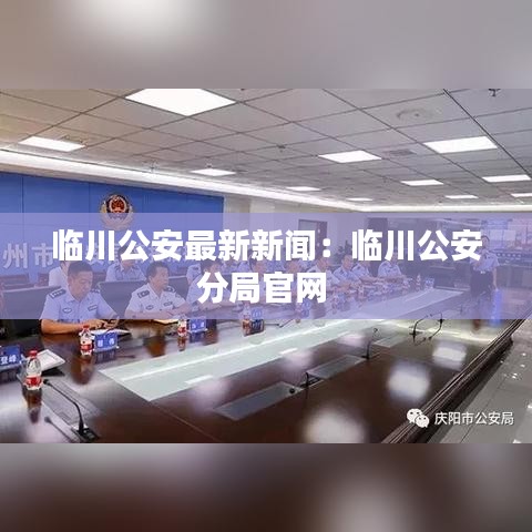 临川公安最新新闻：临川公安分局官网 
