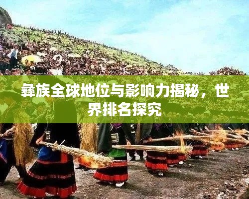 彝族全球地位与影响力揭秘，世界排名探究