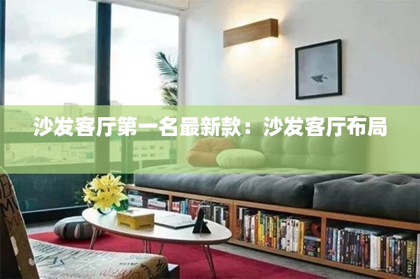 沙发客厅第一名最新款：沙发客厅布局 