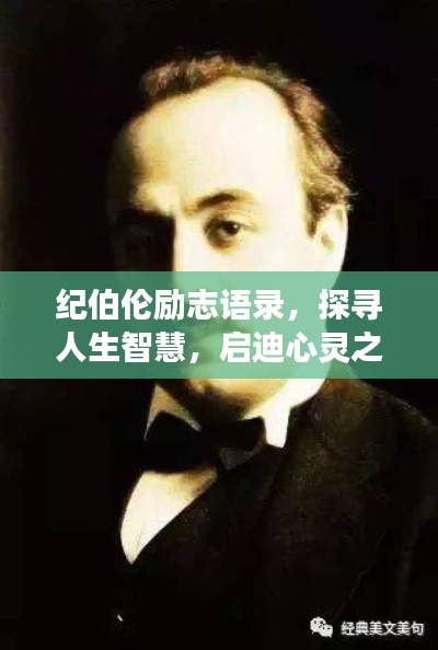 纪伯伦励志语录，探寻人生智慧，启迪心灵之旅