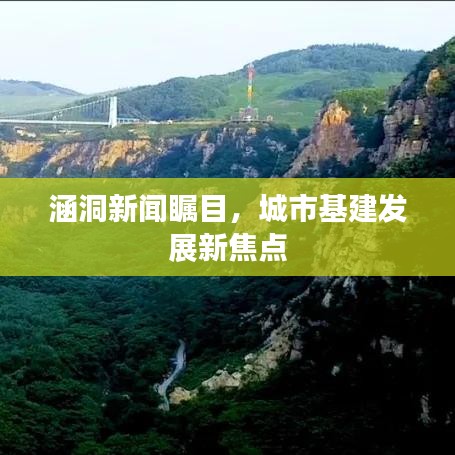 涵洞新闻瞩目，城市基建发展新焦点
