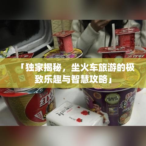 「独家揭秘，坐火车旅游的极致乐趣与智慧攻略」