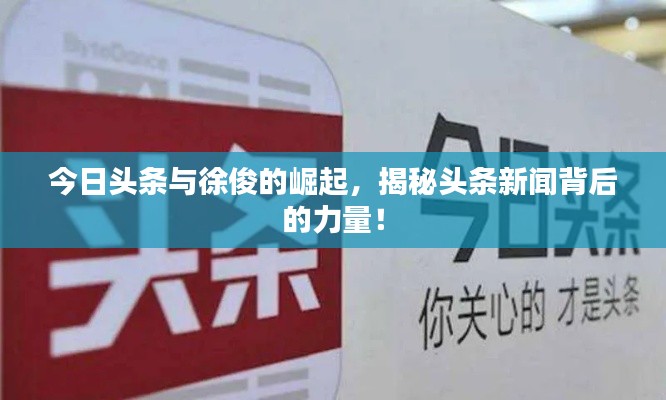 今日头条与徐俊的崛起，揭秘头条新闻背后的力量！