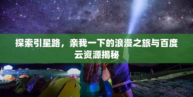 探索引星路，亲我一下的浪漫之旅与百度云资源揭秘