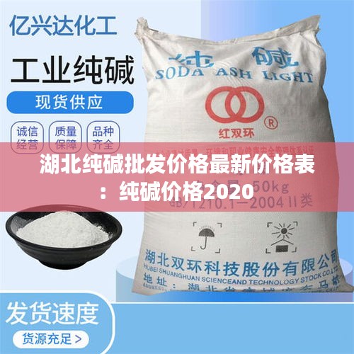 湖北纯碱批发价格最新价格表：纯碱价格2020 