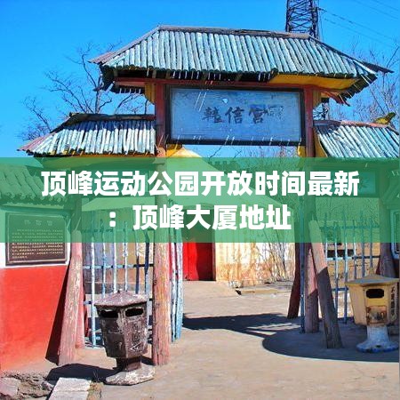 顶峰运动公园开放时间最新：顶峰大厦地址 