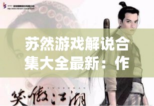 苏然游戏解说合集大全最新：作者苏然小说 