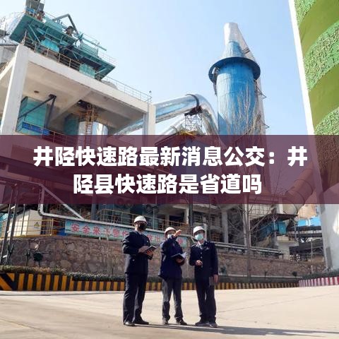井陉快速路最新消息公交：井陉县快速路是省道吗 