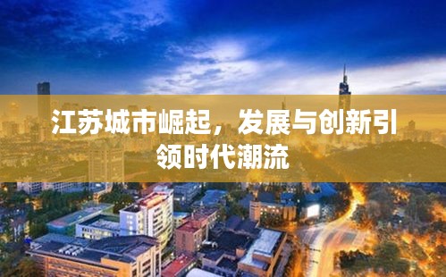 江苏城市崛起，发展与创新引领时代潮流