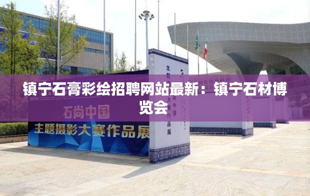 镇宁石膏彩绘招聘网站最新：镇宁石材博览会 