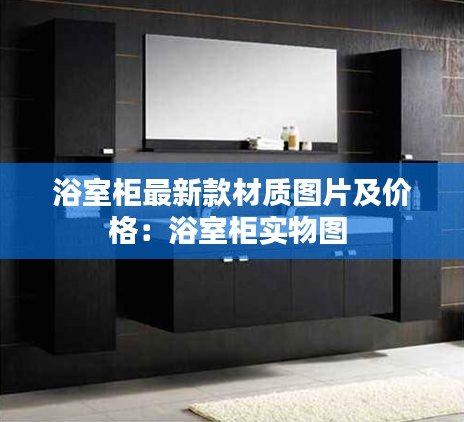 浴室柜最新款材质图片及价格：浴室柜实物图 