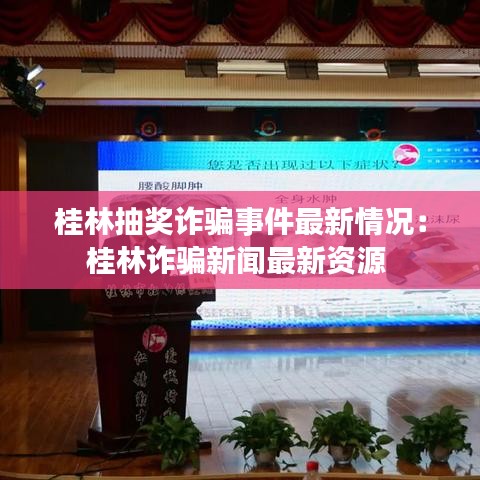 桂林抽奖诈骗事件最新情况：桂林诈骗新闻最新资源 
