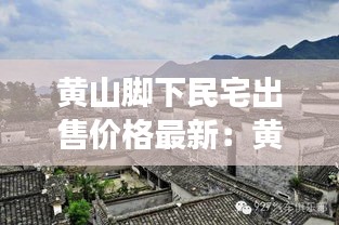 黄山脚下民宅出售价格最新：黄山脚下房子贵吗 