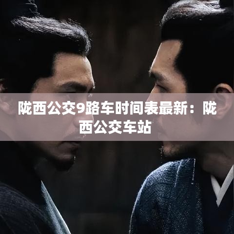 陇西公交9路车时间表最新：陇西公交车站 